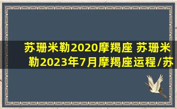 苏珊米勒2020摩羯座 苏珊米勒2023年7月摩羯座运程/苏珊米勒2020摩羯座 苏珊米勒2023年7月摩羯座运程-我的网站